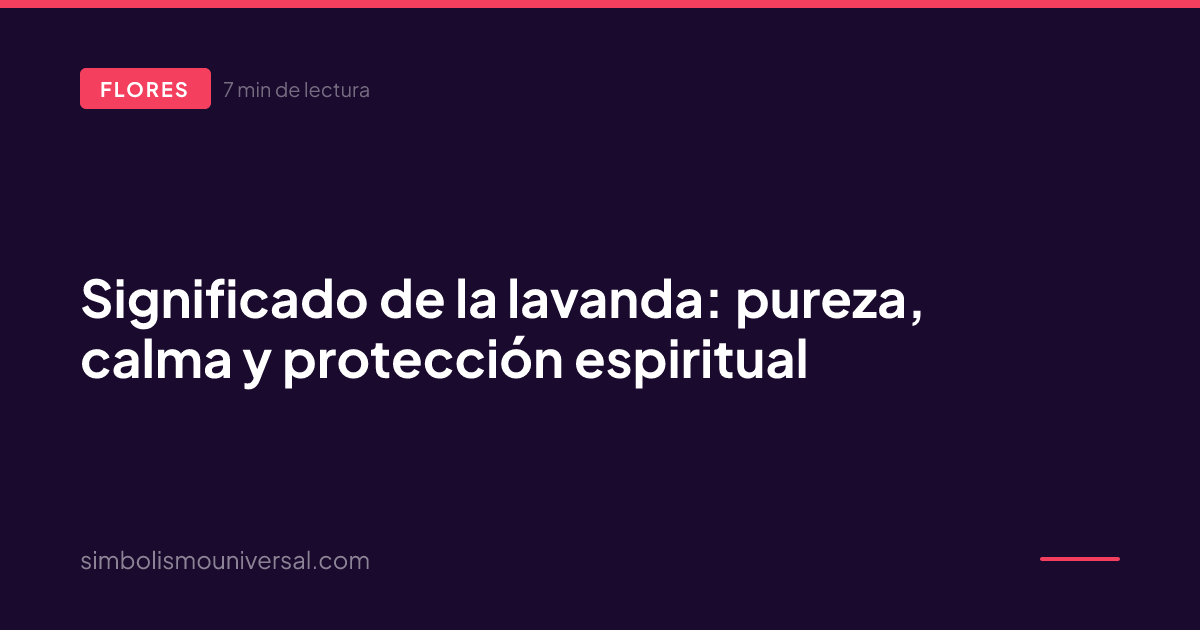 Meaning of Lavender: Purity, Calm and Spiritual Protection